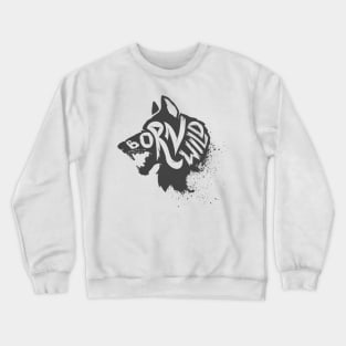 Born wild. Wild animal Wolf head T-Shirt Gift for Men and Women Crewneck Sweatshirt